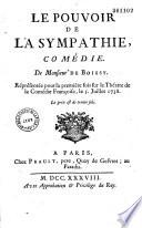 Le Pouvoir de la sympathie. Comédie de Monsieur de Boissy, représentée pour la première fois sur le théâtre de la Comédie françcoise, le 5. juillet 1738...