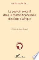 Le pouvoir exécutif dans le constitutionnalisme des Etats d'Afrique