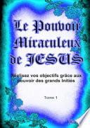 Le Pouvoir Miraculeux de JESUS tome 1