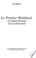 Le premier Rimbaud, ou, L'apprentissage de la subversion