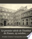 Le premier siècle de l'Institut de France, 25 octobre, 1795-25 octobre, 1895