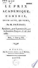 Le Prix académique. Comédie en un acte, en vers, par M. Parisau, représentée pour la première fois par les Comédiens françois, le 28 août 1787... [Ep. déd. au chevalier Capello]...