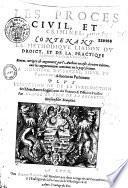 Le Procès civil et criminel contenants la methodique liaison du droict et de la practique judiciaire civile et criminelle plus l'Élection, ou de la Jurisdiction des esleus... par Claude Le Brun de La Rochette,...