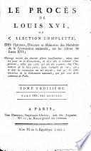 Le procès de Louis XVI, ou: Collection complette, des opinions, discours et mémoires des membres de la Convention nationale, sur les crimes de Louis XVI
