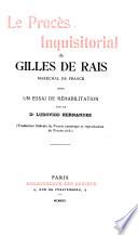 Le Procès inquisitorial de Gilles de Rais, maréchal de France, avec un essai de réhabilitation