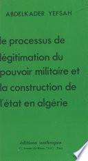 Le Processus de légitimation du pouvoir militaire et la construction de l'État en Algérie