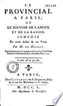 Le Provincial à Paris ou le Pouvoir de l'amour et de la raison. Comédie en trois actes et en vers, par M. de Moissy, représentée pour la première fois par les Comédiens italiens ordinaires du Roi, le lundi 4 may 1750