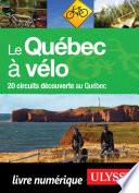 Le Québec à vélo - 20 circuits de découverte au Québec