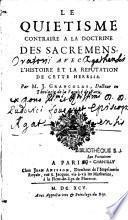 Le quiétisme contraire à la doctrine des sacremens, avec l'histoire de la refutation de cette heresie, par M. J. Grancolas...