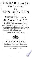 Le Rabelais Moderne, Ou Les Oeuvres De Maitre François Rabelais ; Mises a la portee de la plupart des Lecteurs, avec des Eclercissemens historiques, pour l'intelligence des allegories contenues dans la Gargantua, et dans le Pantagruel