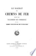 Le rachat des chemins de fer devant les chambres de commerce et les chambres consultatives des arts et manuf
