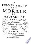 Le renversement de la morale de Jesus-Christ par les erreurs des Calvinistes, touchant la justification