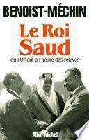 Le Roi Saud ou l'Orient à l'heure des relèves