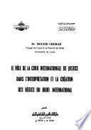 Le rôle de la Cour internationale de justice dans l'interprétation et la création des règles du droit international