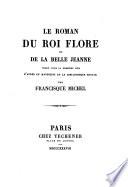 Le Roman du roi Flore et de la belle Jeanne publie pour la premiere fois d'apres un manuscrit de la bibliotheque royale par Francisque Michel