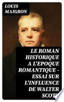 Le Roman Historique a l'Epoque Romantique - Essai sur l'Influence de Walter Scott