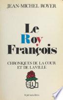 Le Roy François : Chroniques de la cour et de la ville