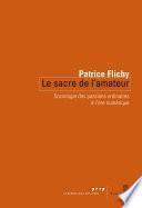 Le Sacre de l'amateur. Sociologie des passions ordinaires à l'ère numérique