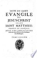 Le saint Evangile de Jesus-Christ ... traduit en françois, avec une explication tirée des saints péres & des autheurs ecclésiastiques. Tome premier (-second)