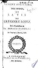 Le Saint solitaire des Indes, ou la vie de Grégoire Lopez. De la traduction de Mr. Arnauld d'Andilly