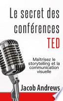 Le secret des conférences TED : Maîtrisez le storytelling et la communication visuelle