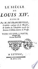 Le siécle de Louis XIV. Publié par M. de Francheville, conseiller - aulique de Sa Majesté, & membre de l'académie royale des sciences & belles-lettres de prusse. Tome premier, I. partie [- Tome second, II. partie]. Seconde edition