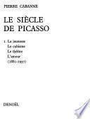 Le siècle de Picasso: La jeunesse, le cubisme, le théâtre, l'amour, 1881-1937