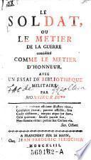 Le soldat, ou le metier de la guerre considere comme le metier d'honneur ; Avec un essai de bibliotheque militaire