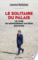 Le Solitaire du palais - Le Livre du quinquennat Macron 2017-2022