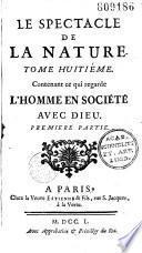 Le spectacle de la nature, ou Entretiens sur les particularités de l'histoire naturelle, qui ont paru les plus propres à rendre les jeunes gens curieux, et à leur former l'esprit [par l'abbé Pluche]. Tome premier [-Tome huitiéme]: (1-2) : Ce qui regarde l'homme en société avec Dieu. Impr. en 1750 : T. 08.1 : 438 p., frontispice et T. 08.2 : 391 p., frontispice