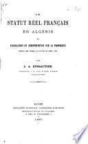 Le statut réel français en Algérie, ou législation et jurisprudence sur la propriété depuis 1830 jusqu'à la loi du 28 avril 1887