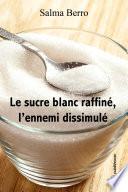 Le sucre blanc raffiné, l'ennemi dissimulé