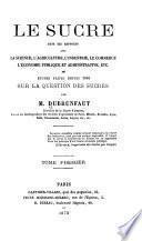 Le sucre dans ses rapports avec la science, l'agriculture, l'industrie, le commerce, l'économie publique et administrative, etc. ou, Études faites depuis 1866 sur le question des sucres