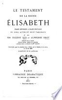 Le Testament de la Reine Élisabeth. Drame historique ... en cinq actes et huit tableaux. Par MM. E. Nus et A. Brot