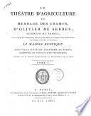 Le théatre d'agriculture et mesnage des champs, d'Oliver de Serres, seigneur du Pradel dans lequel est représenté tout ce qui est requis et necessaire pour bien dresser, gouverner, enrichir et embellir la maison rustique