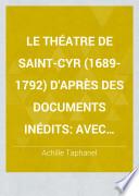 Le théatre de Saint-Cyr (1689-1792) d'après des documents inédits