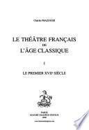 Le théâtre français de l'âge classique: Le premier XVIIe siècle