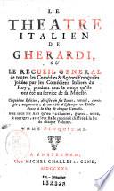 Le Theatre italien de Gherardi, ou Le recueil general de toutes les Comédies & sçênes françoises joüées par les Comédiens italiens du Roy, pendant tout le temps qu'ils ont été au service de sa Majeste