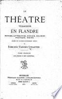 Le théâtre villageois en Flandre; histoire, littérature, musique, religion, politique, mœurs; d'après des documents ... inédits ... Tome premier, etc
