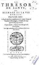 Le Thresor de Santé, ou Mesnage de la vie humaine, divisé en dix livres. Lesquels traictent amplement de toutes sortes de viandes&breuvages ... Faict par un des plus celebres&fameux Medecins de ce siecle