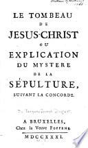 Le tombeau de Jesus-Christ, ou, Explication du mystere de la sepulture, suivant la concorde