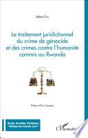 Le traitement juridictionnel du crime de génocide et des crimes contre l'humanité commis au Rwanda