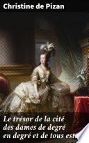 Le trésor de la cité des dames de degré en degré et de tous estatz