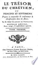 Le trésor du chrétien, ou Principes et sentimens propres à renouveller & consommer le christianisme dans les ames, par m. l'abbé Champion de Pontalier. Tome premier [-troisieme!