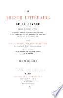 Le Tresor litteraire de la France. Recueil en prose et en vers de morceaux empruntes aux ecrivains ... depuis le 13e siecle jusqu'a nos jours (etc.)