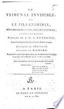 Le tribunal invisible, ou le fils criminel, mélo-drame en 3 actes, mêlé de pantomime, chants et danses. Paroles de J.G.A. Cuvelier, ... Musique de Quinsain. Ballets e Richard. Représenté, pour la première fois, sur le théâtre de l'Ambigu-comique, le 10 floréal an 10.-30 avril 1802
