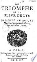 Le Triomphe de la fleur de lys, présenté au Roy, le Mardy huictiesme de Iulillet à son entrés, en sa ville d'Orléans