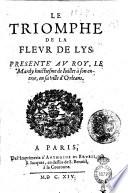 Le triomphe de la fleur de lys présenté au Roy, le mardy huictiesme de juillet à son entrée, en sa ville d'Orléans