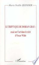 LE TRIPTYQUE DE DORIAN GRAY : essai sur l'art dans le récit d'Oscar Wilde