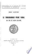 Le troubadour Peire Vidal, sa vie et son oeuvre